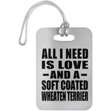 All I Need Is Love And A Soft Coated Wheaten Terrier - Luggage Bag Tag