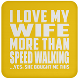 I Love My Wife More Than Speed Walking - Drink Coaster