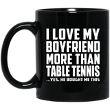 I Love My Boyfriend More Than Table Tennis - 11 Oz Coffee Mug Black