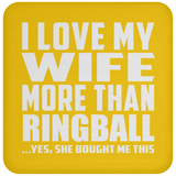 I Love My Wife More Than Ringball - Drink Coaster