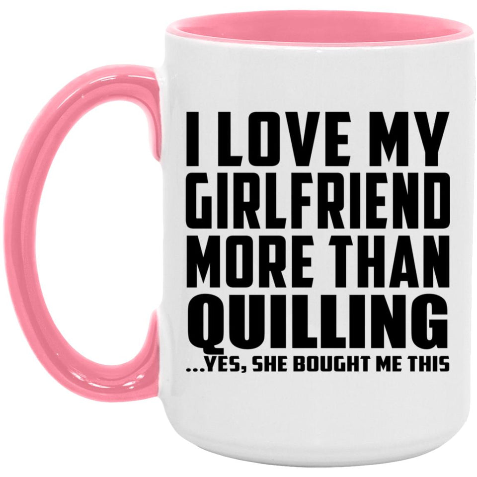 I Love My Girlfriend More Than Quilling - 15oz Accent Mug Pink