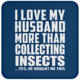 I Love My Husband More Than Collecting Insects - Drink Coaster