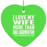 I Love My Wife More Than Ball Badminton - Heart Ornament