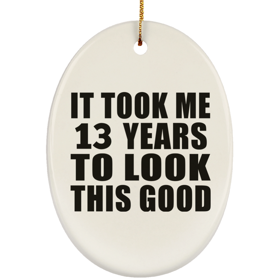 13th Birthday Took Me 13 Years To Look This Good - Oval Ornament