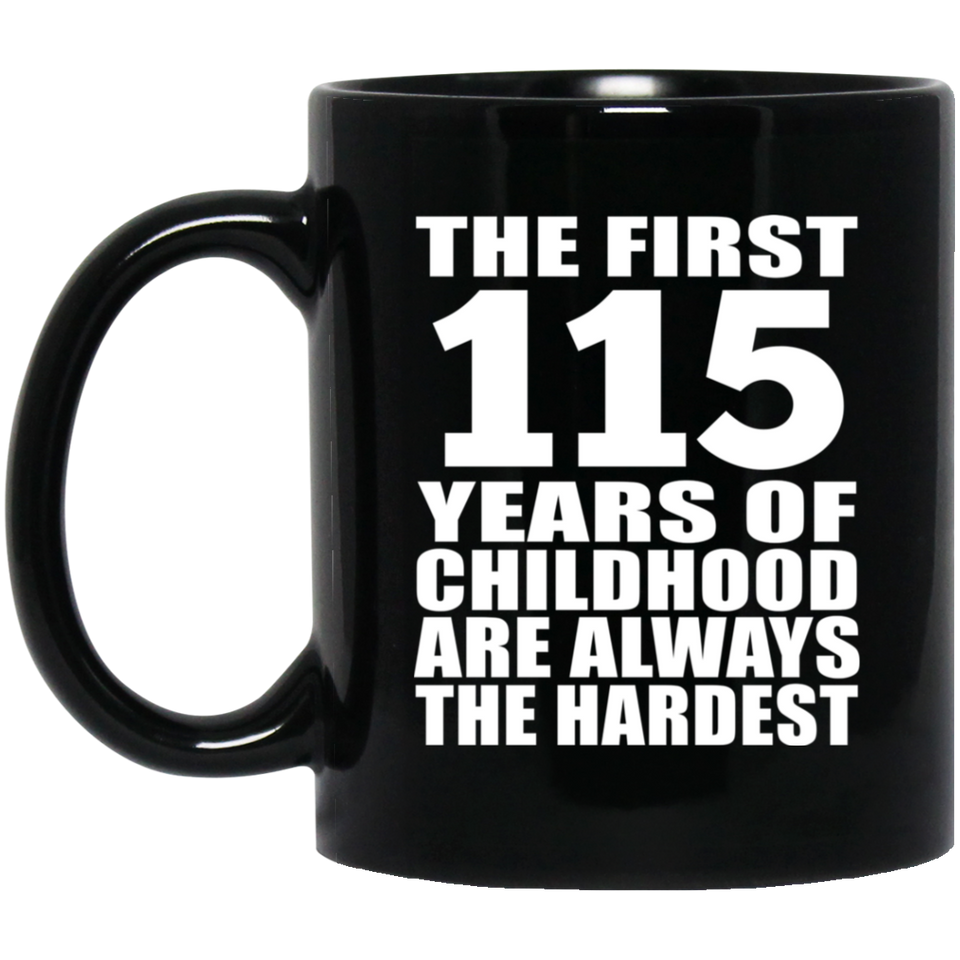 115th Birthday First 115 Years of Childhood Are The Hardest - 11oz Coffee Mug Black