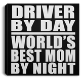 Driver By Day World's Best Mom By Night - Canvas Square