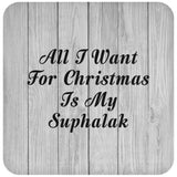 All I Want For Christmas Is My Suphalak - Drink Coaster F