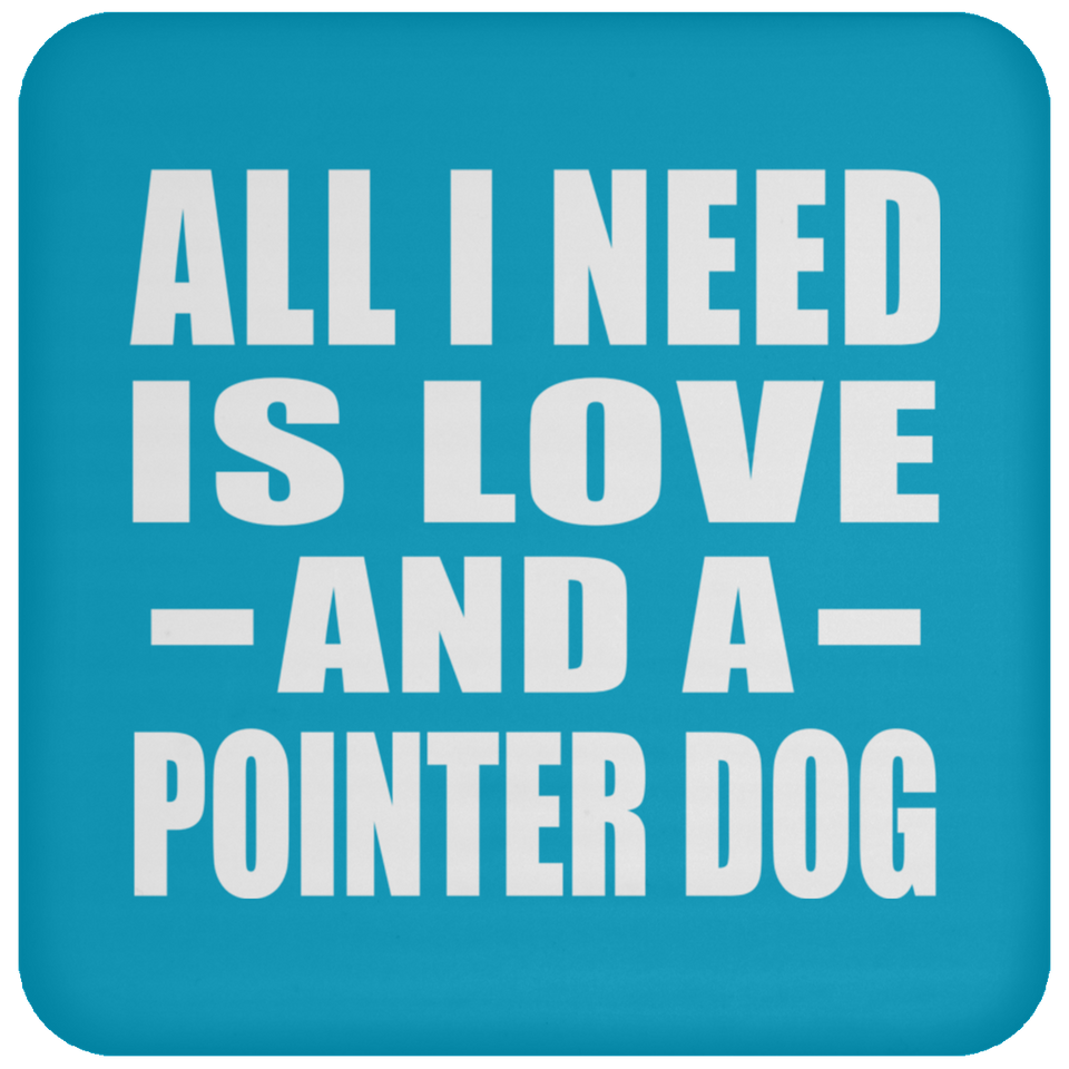 All I Need Is Love And A Pointer Dog - Drink Coaster