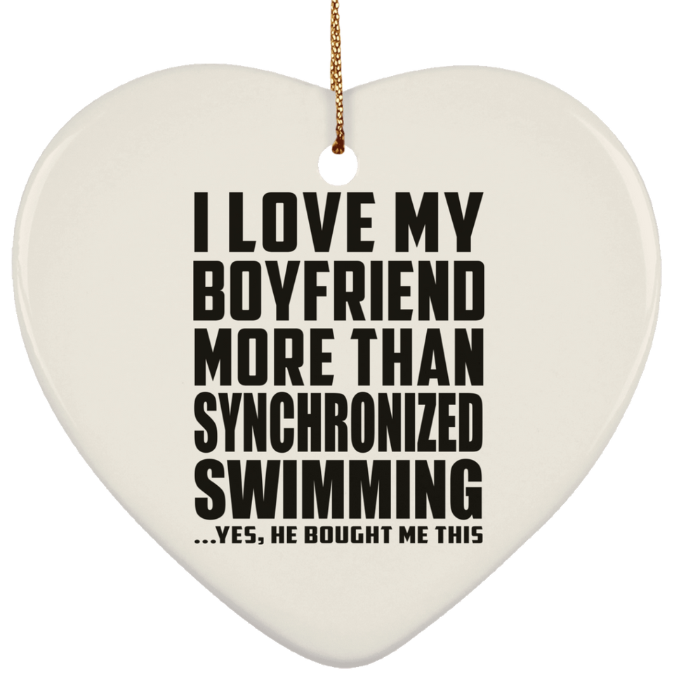 I Love My Boyfriend More Than Synchronized Swimming - Heart Ornament