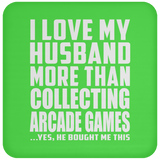 I Love My Husband More Than Collecting Arcade Games - Drink Coaster