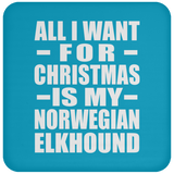 All I Want For Christmas Is My Norwegian Elkhound - Coaster