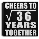 6th Anniversary Cheers To Square Root of 36 Years Together - Canvas Square