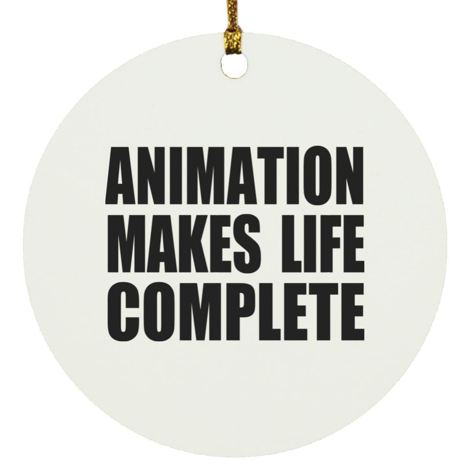 Animation Makes Life Complete - Circle Ornament