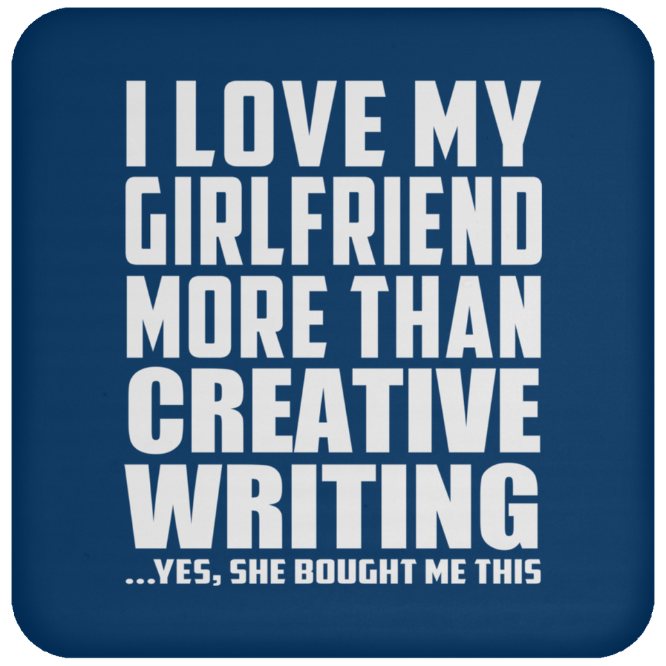 I Love My Girlfriend More Than Creative Writing - Drink Coaster