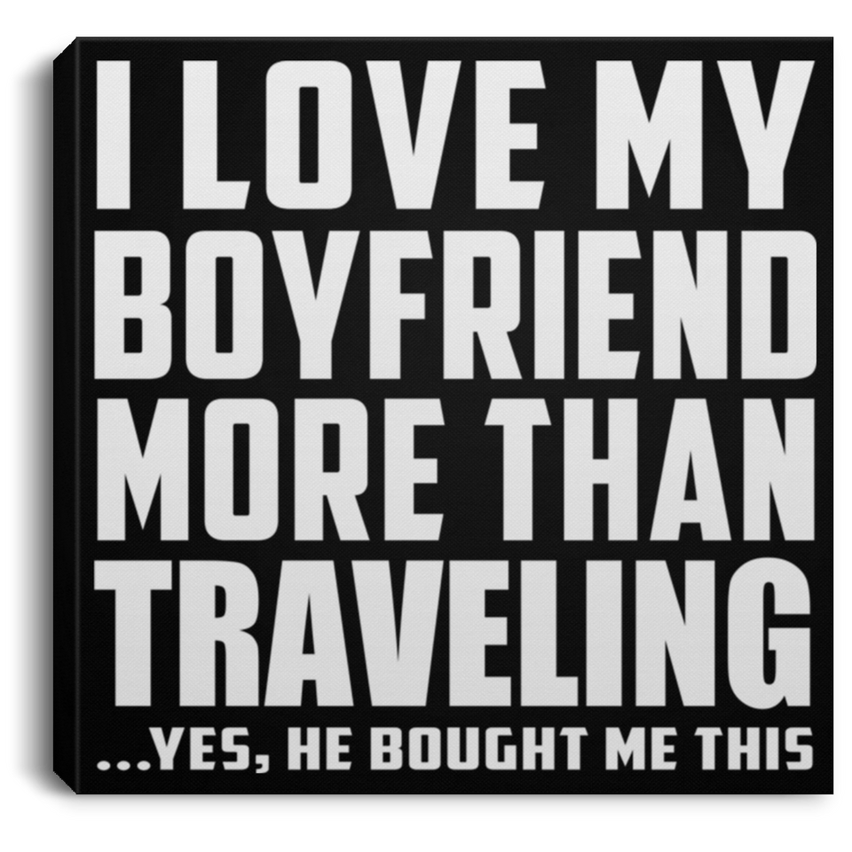I Love My Boyfriend More Than Traveling - Canvas Square