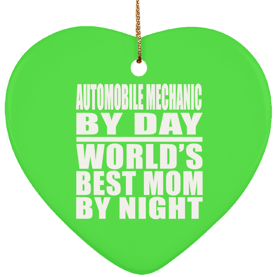 Automobile Mechanic By Day World's Best Mom By Night - Heart Ornament