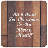 All I Want For Christmas Is My Tibetan Mastiff - Drink Coaster E