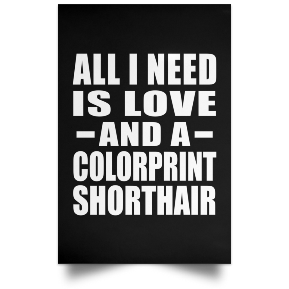 All I Need Is Love And A Colorprint Shorthair - Poster Portrait