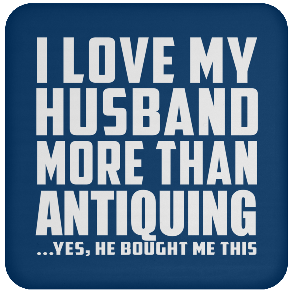 I Love My Husband More Than Antiquing - Drink Coaster