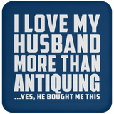 I Love My Husband More Than Antiquing - Drink Coaster