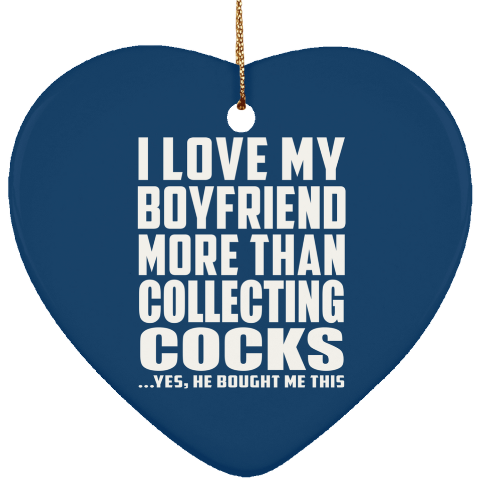 I Love My Boyfriend More Than Collecting Cocks - Heart Ornament