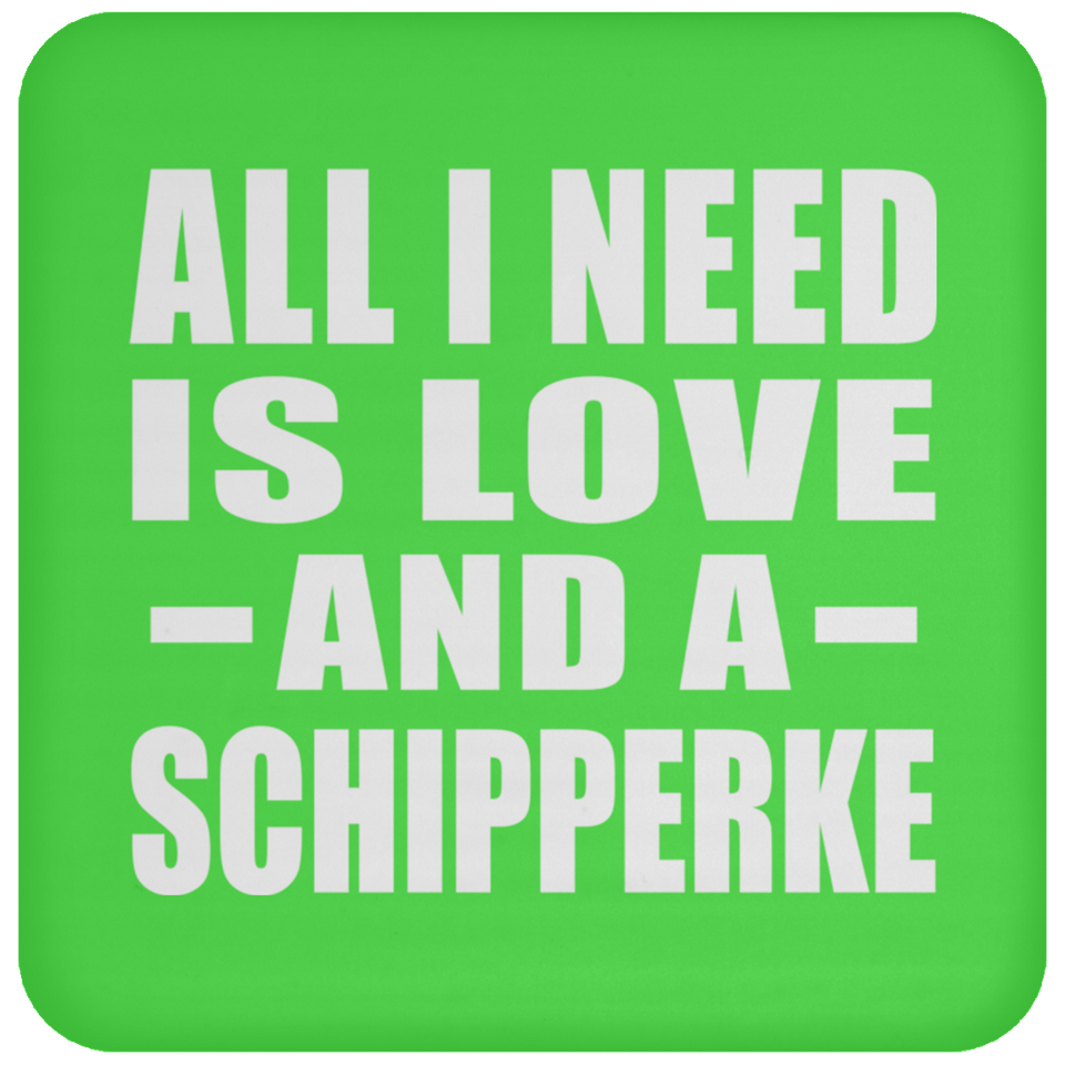 All I Need Is Love And A Schipperke - Drink Coaster