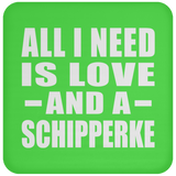 All I Need Is Love And A Schipperke - Drink Coaster