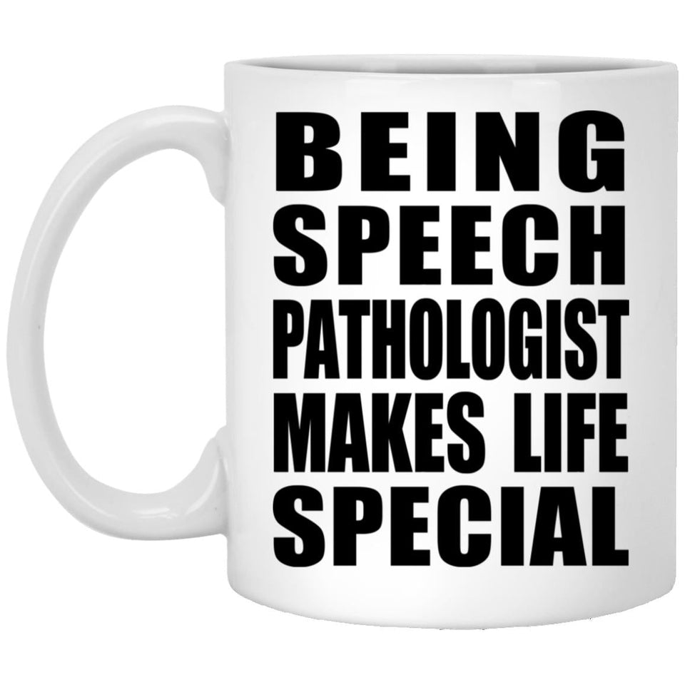 Being Speech Pathologist Makes Life Special - 11oz Coffee Mug