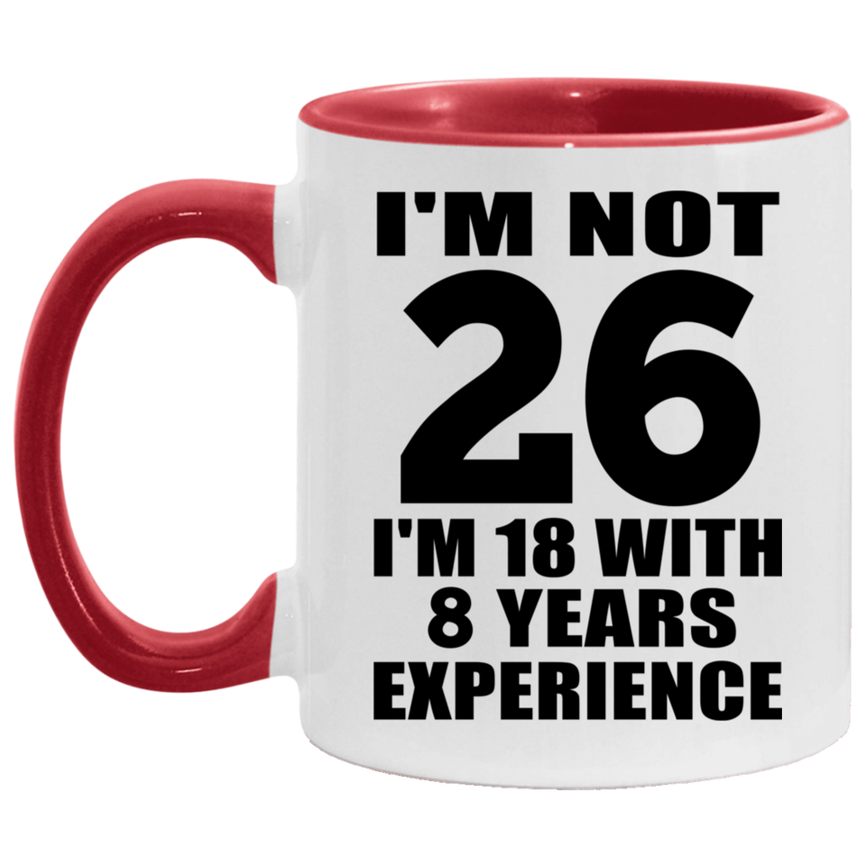 26th Birthday I'm Not 26 I'm 18 With 8 Years Experience - 11oz Accent Mug Red