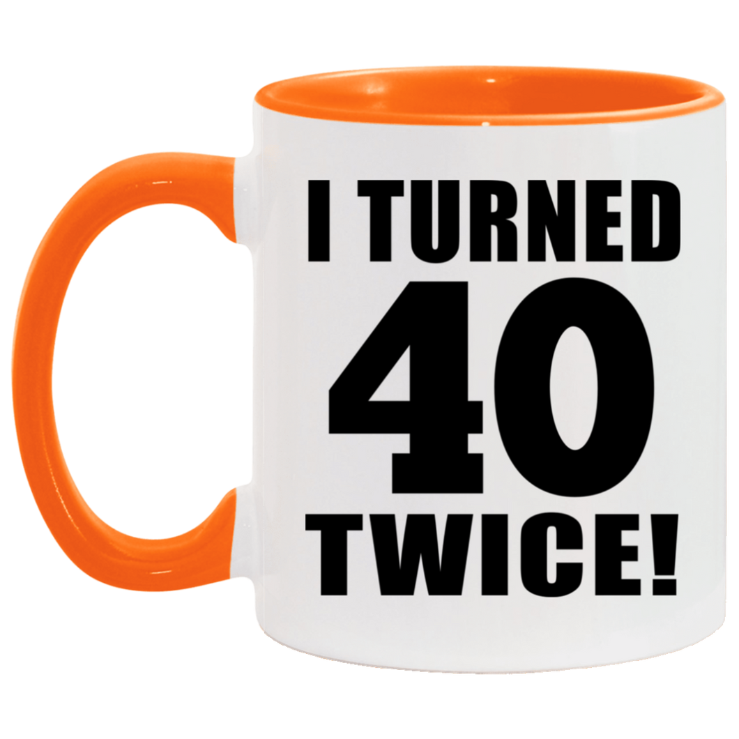 80th Birthday I Turned 40 Twice - 11oz Accent Mug Orange
