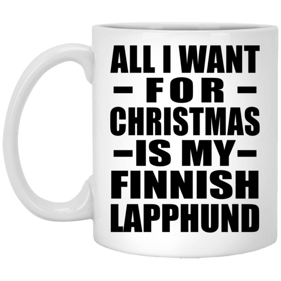 All I Want For Christmas Is My Finnish Lapphund - 11 Oz Coffee Mug