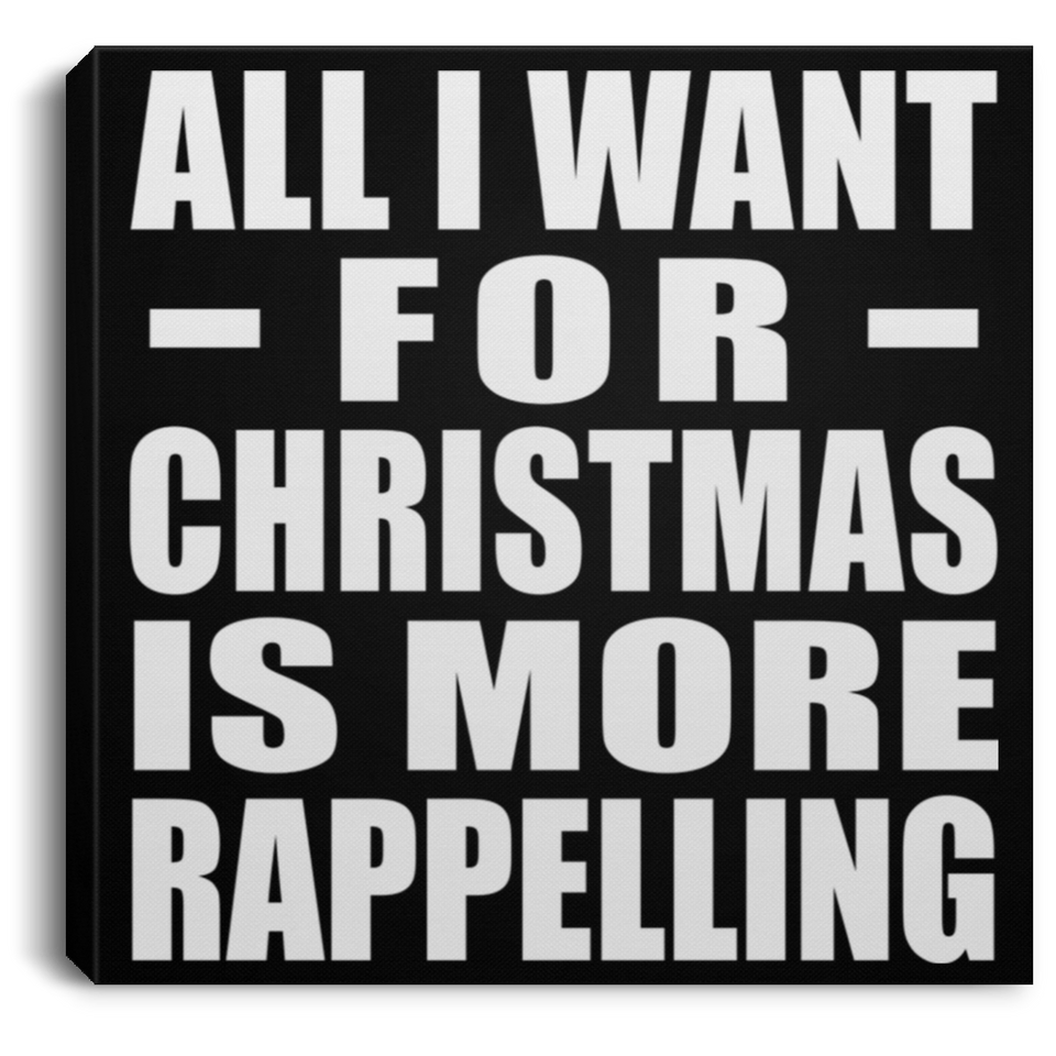 All I Want For Christmas Is More Rappelling - Canvas Square