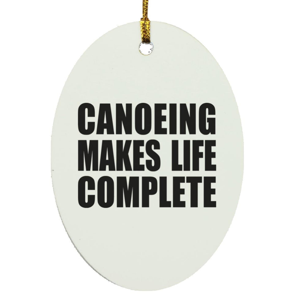 Canoeing Makes Life Complete - Oval Ornament