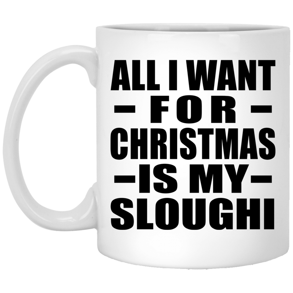 All I Want For Christmas Is My Sloughi - 11 Oz Coffee Mug
