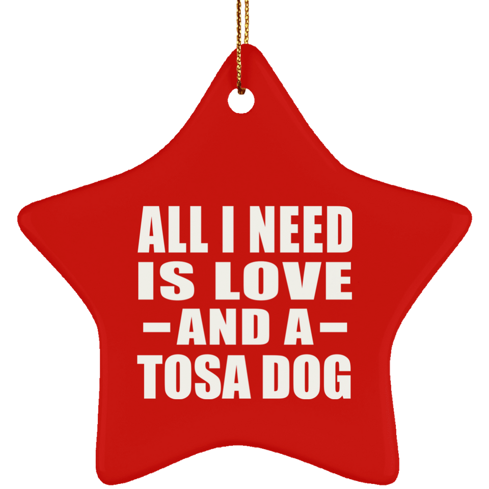 All I Need Is Love And A Tosa Dog - Star Ornament