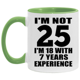 25th Birthday I'm Not 25 I'm 18 With 7 Years Experience - 11oz Accent Mug Green