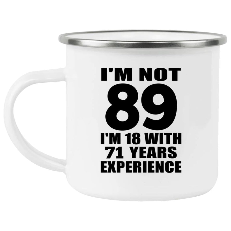 89th Birthday I'm Not 89 I'm 18 With 71 Years Experience - 12oz Camping Mug