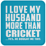 I Love My Husband More Than Cricket - Drink Coaster
