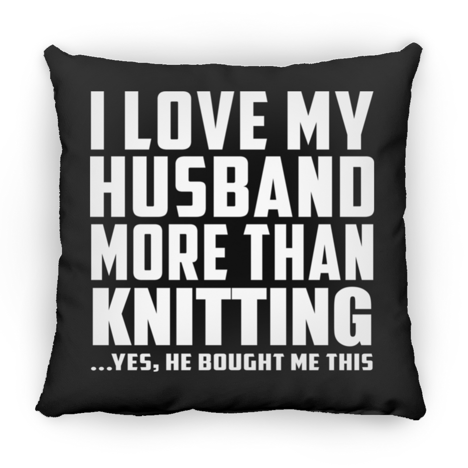 I Love My Husband More Than Knitting - Throw Pillow Black