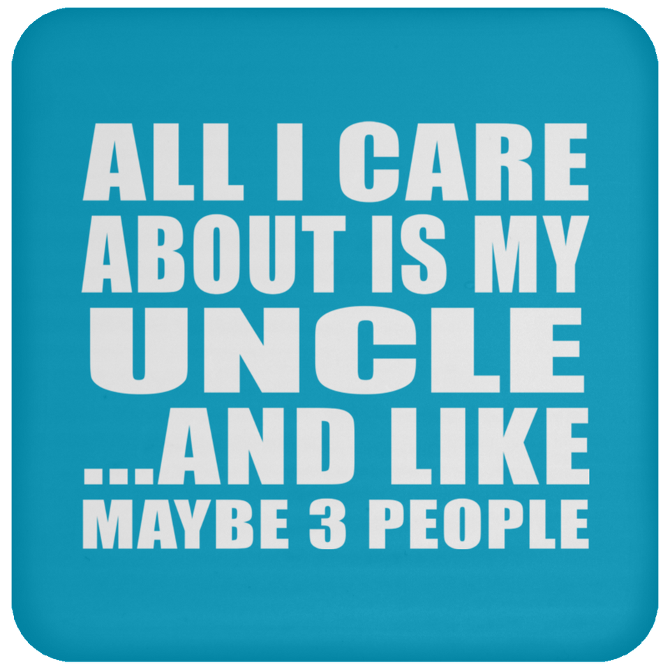 All I Care About Is My Uncle - Drink Coaster