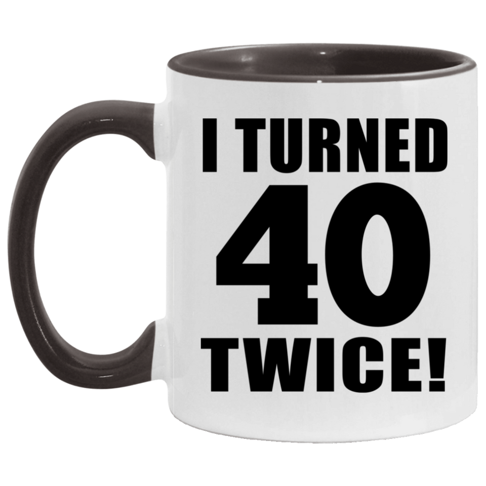 80th Birthday I Turned 40 Twice - 11oz Accent Mug Black