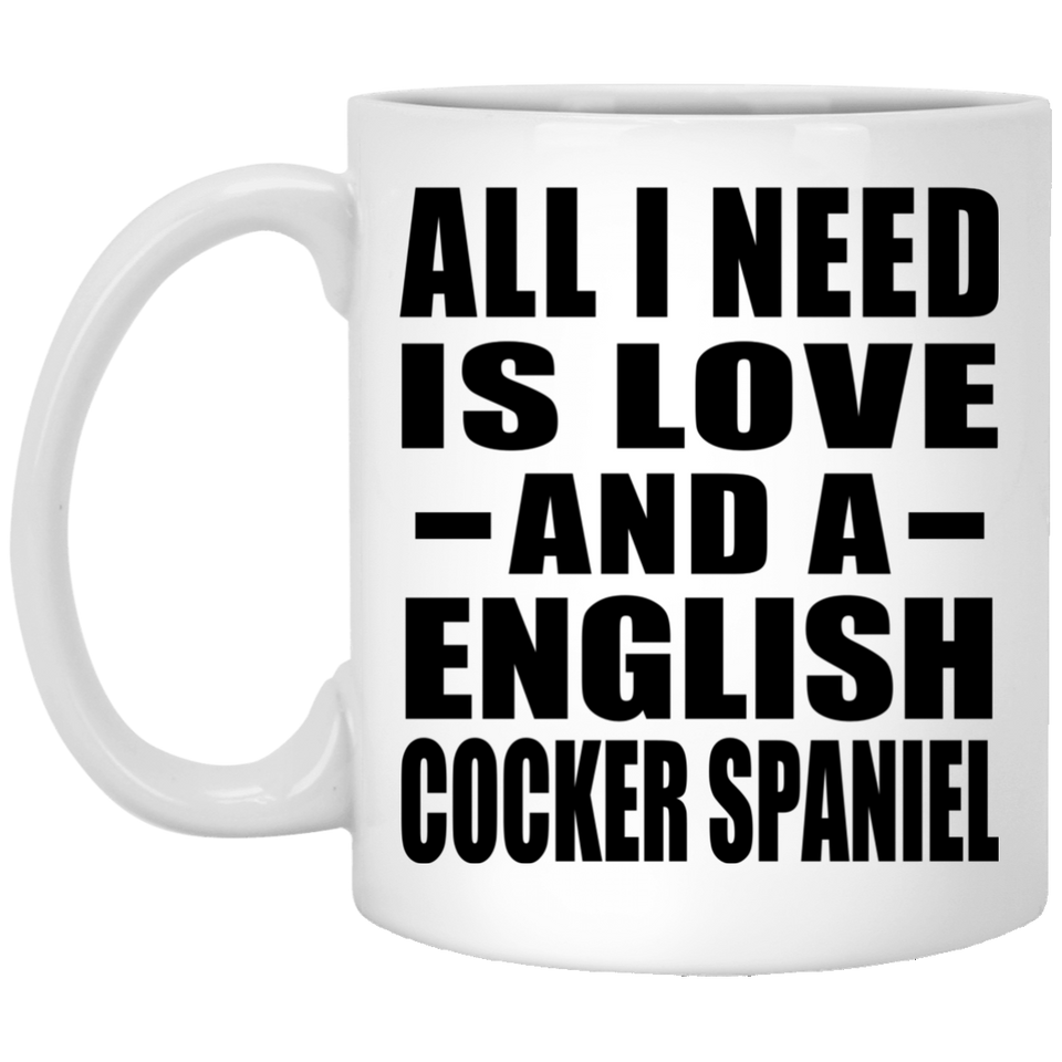All I Need Is Love And A English Cocker Spaniel - 11 Oz Coffee Mug