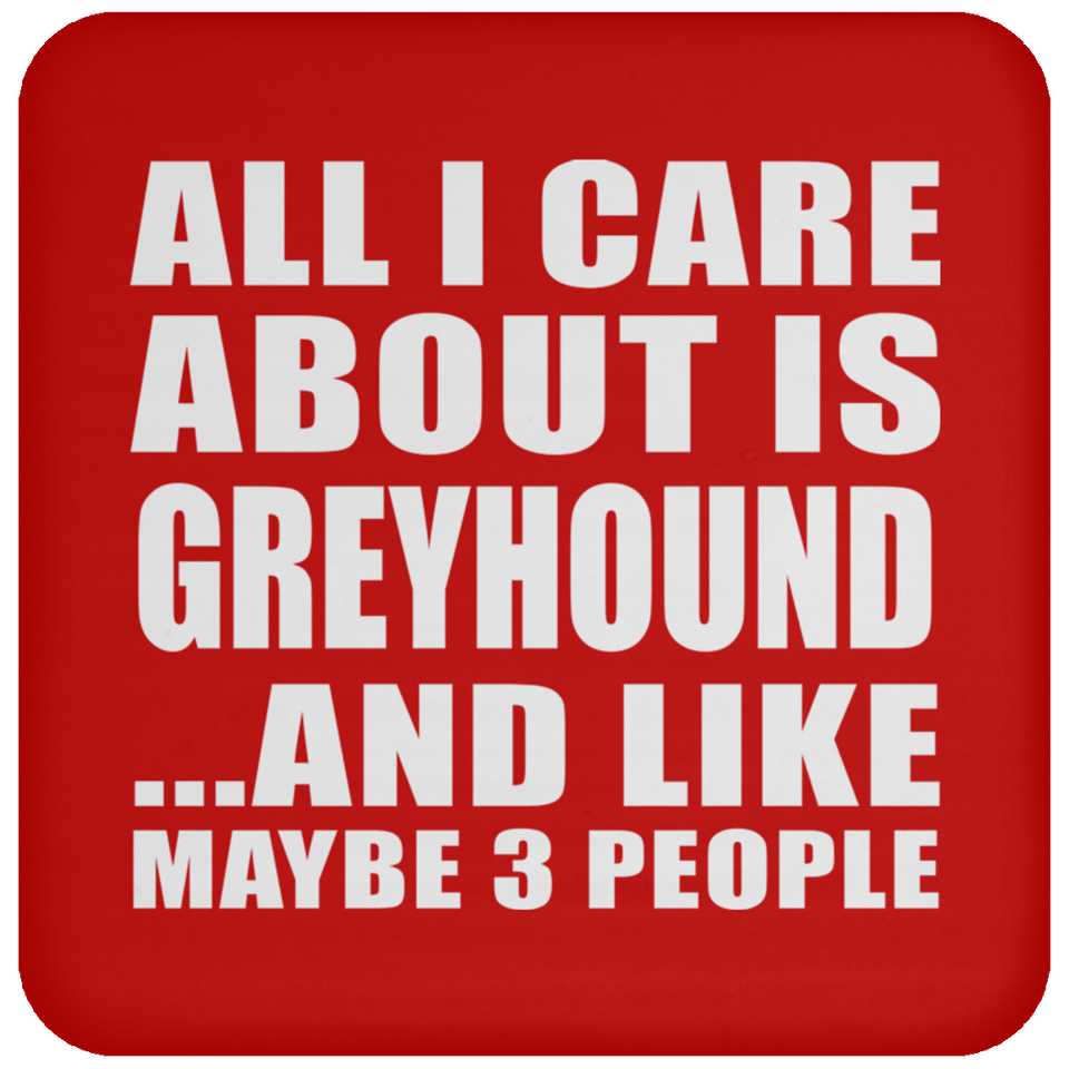 All I Care About Is Greyhound - Drink Coaster