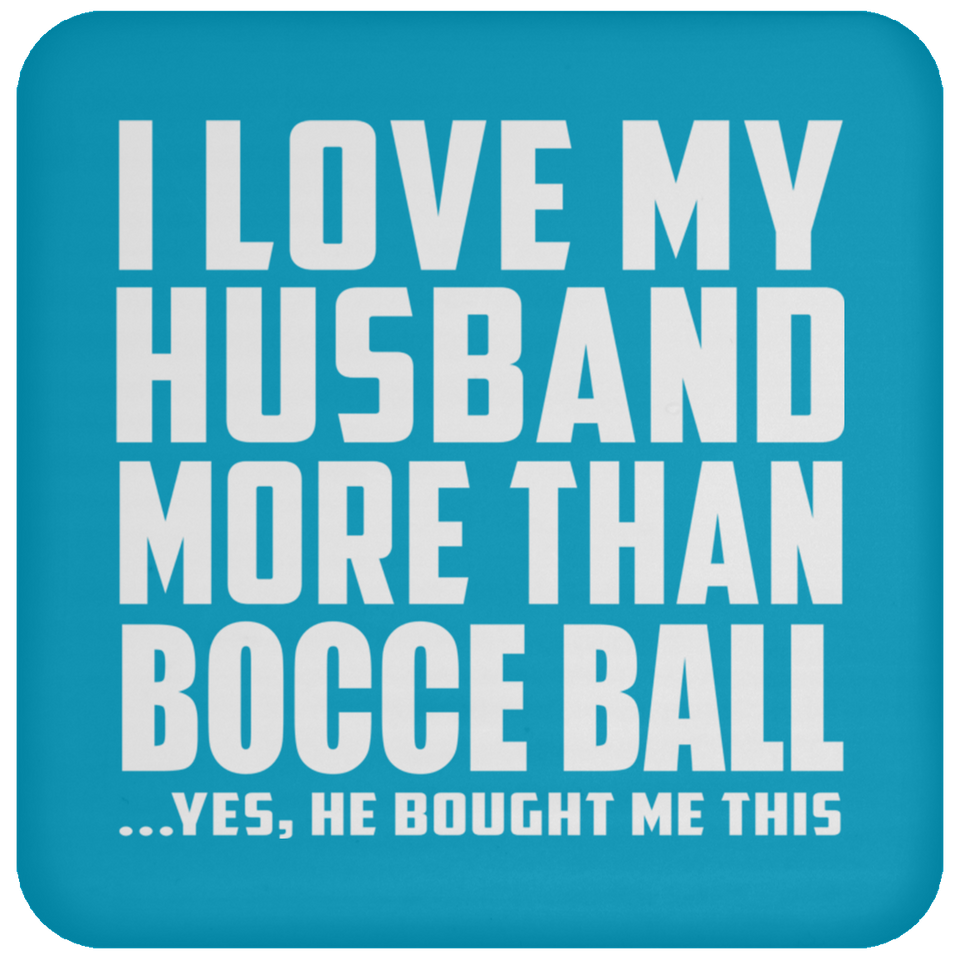 I Love My Husband More Than Bocce Ball - Drink Coaster