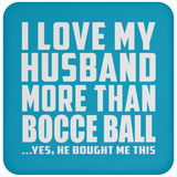 I Love My Husband More Than Bocce Ball - Drink Coaster