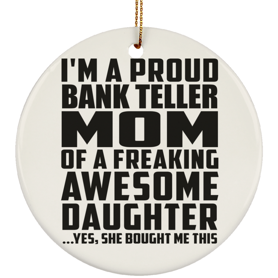 Proud Bank Teller Mom Of Awesome Daughter - Circle Ornament