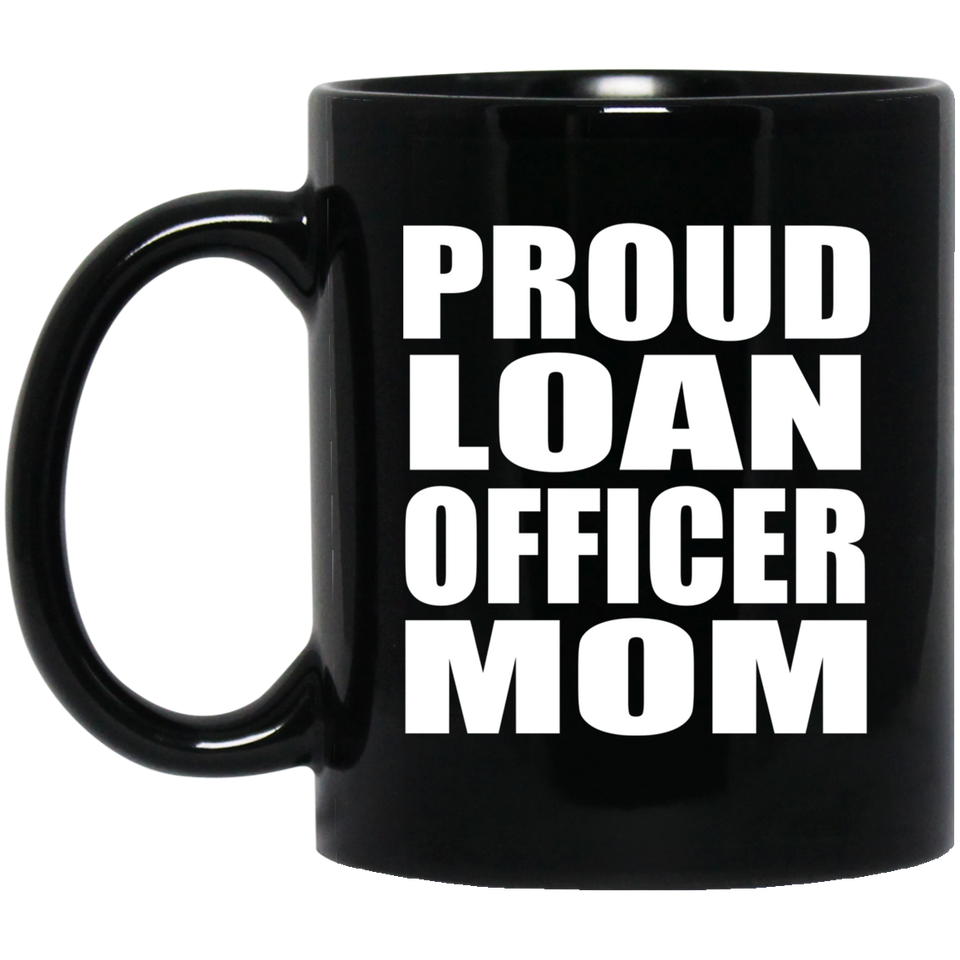 Proud Loan Officer Mom - 11oz Coffee Mug Black