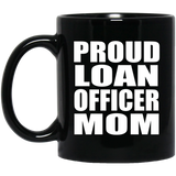 Proud Loan Officer Mom - 11oz Coffee Mug Black