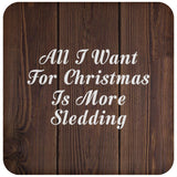 All I Want For Christmas Is More Sledding - Drink Coaster D