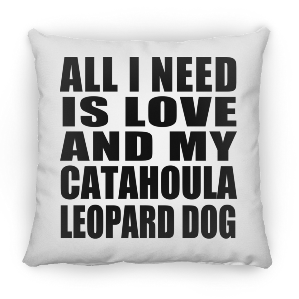 All I Need Is Love And My Catahoula Leopard Dog - Throw Pillow